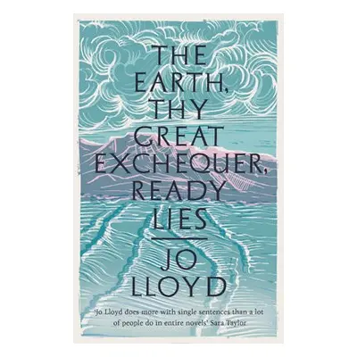 Earth, Thy Great Exchequer, Ready Lies - Lloyd, Jo