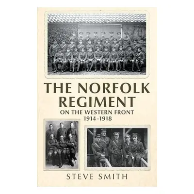 Norfolk Regiment on the Western Front - Smith, Steve