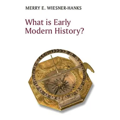 What is Early Modern History? - Wiesner-Hanks, Merry E. (University of Wisconsin-Milwaukee)