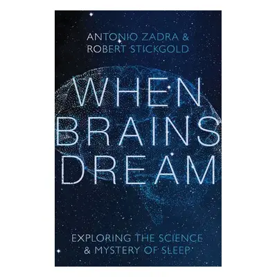 When Brains Dream - Zadra, Antonio (Universite de Montreal) a Stickgold, Robert (Harvard Medical