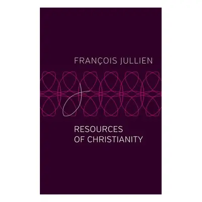 Resources of Christianity - Jullien, Francois (Universit Paris-Diderot)