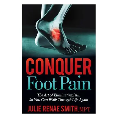 Conquer Foot Pain - Smith, Julie Renae