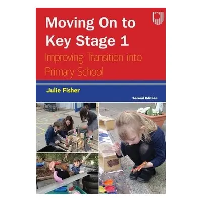 Moving on to Key Stage 1: Improving Transition into Primary School, 2e - Fisher, Julie