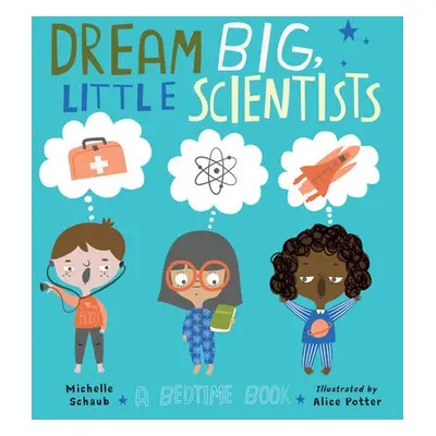 Dream Big, Little Scientists - Schaub, Michelle a Potter, Alice