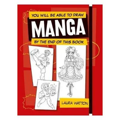 You Will be Able to Draw Manga by the End of this Book - Watton, Laura