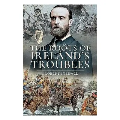 Roots of Ireland's Troubles - Stedall, Robert