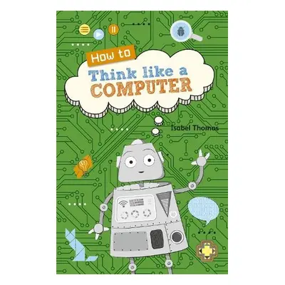 Reading Planet KS2 - How to Think Like a Computer - Level 4: Earth/Grey band - Thomas, Isabel