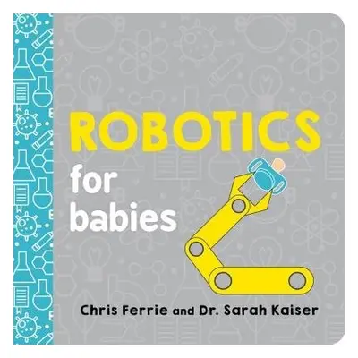 Robotics for Babies - Ferrie, Chris a Kaiser, Sarah