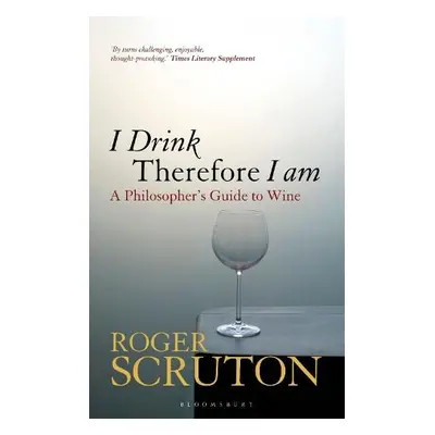 I Drink Therefore I Am - Scruton, Sir Roger