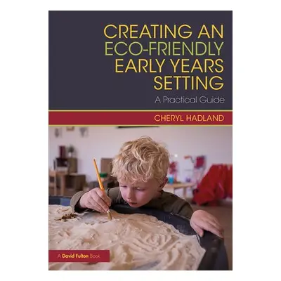 Creating an Eco-Friendly Early Years Setting - Hadland, Cheryl (Hadland Care Group, UK)