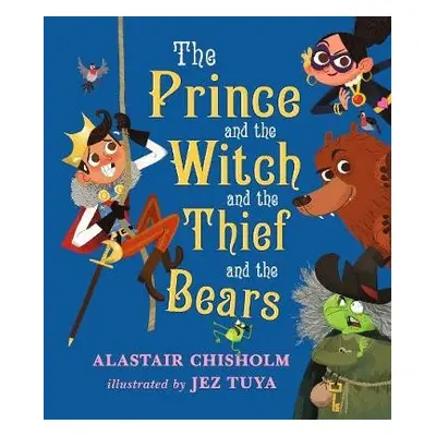 Prince and the Witch and the Thief and the Bears - Chisholm, Alastair