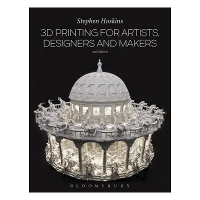 3D Printing for Artists, Designers and Makers - Hoskins, Professor Stephen (University of the We