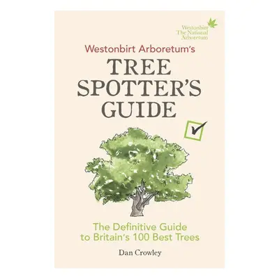 Westonbirt Arboretum’s Tree Spotter’s Guide - Crowley, Dan