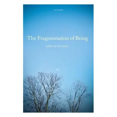 Fragmentation of Being - McDaniel, Kris (Professor of Philosophy, Professor of Philosophy, Syrac