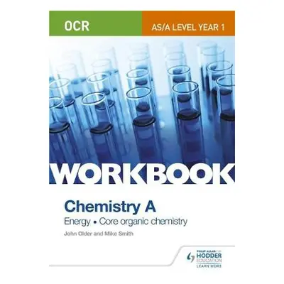 OCR AS/A Level Year 1 Chemistry A Workbook: Energy; Core organic chemistry - Smith, Mike a Older