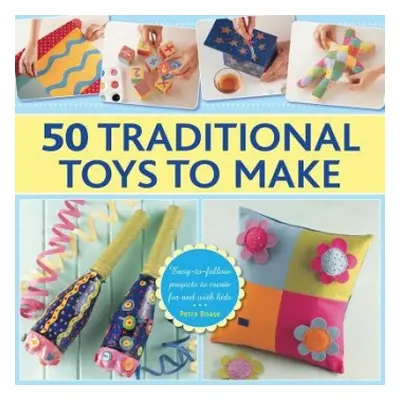 50 Traditional Toys to Make - Boase Petra