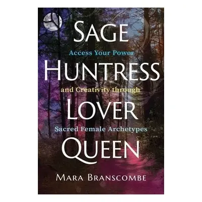 Sage, Huntress, Lover, Queen - Branscombe, Mara