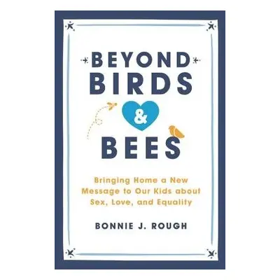 Beyond Birds and Bees - Rough, Bonnie J.