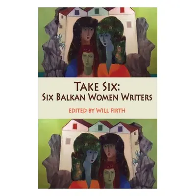 Take Six: Six Balkan Women Writers