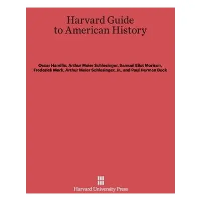 Harvard Guide to American History - Handlin, Oscar a Schlesinger, Arthur Meier a Morison, Samuel