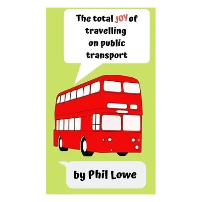 Total Joy of Travelling on Public Transport - Lowe, Phil