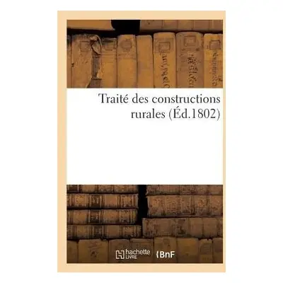 Trait? Des Constructions Rurales, Dans Lequel on Apprend La Mani?re de Construire - Lasteyrie, C