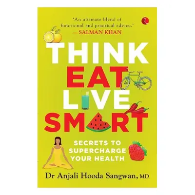 Think, Eat, Live Smart - Sangwan, Dr Anjali Hooda