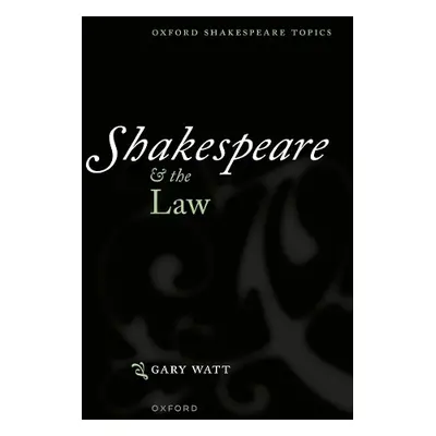 Shakespeare and the Law - Watt, Gary (Professor of Law, University of Warwick)