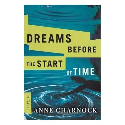 Dreams Before the Start of Time - Charnock, Anne