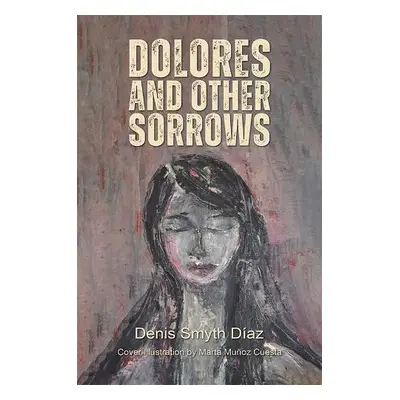 Dolores and Other Sorrows - Smyth Diaz, Denis