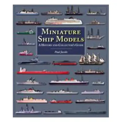 Miniature Ship Models: a History and Collector's Guide - Jacobs, Paul