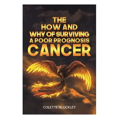 How and Why of Surviving a Poor Prognosis Cancer - Blockley, Colette