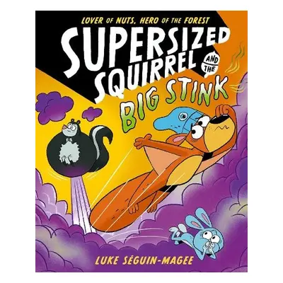 Supersized Squirrel and the Big Stink - Seguin-Magee, Luke