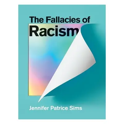 Fallacies of Racism - Sims, Jennifer Patrice (University of Alabama, Huntsville, AL)