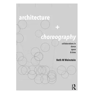 Architecture and Choreography - Weinstein, Beth (University of Arizona, Tuscon, Arizona, USA)