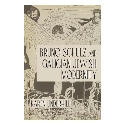 Bruno Schulz and Galician Jewish Modernity - Underhill, Karen