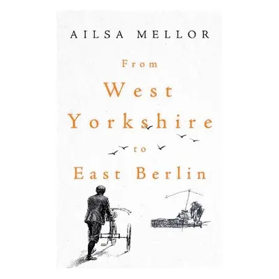 From West Yorkshire to East Berlin - Mellor, Ailsa