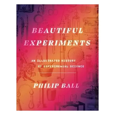 Beautiful Experiments - Ball, Philip