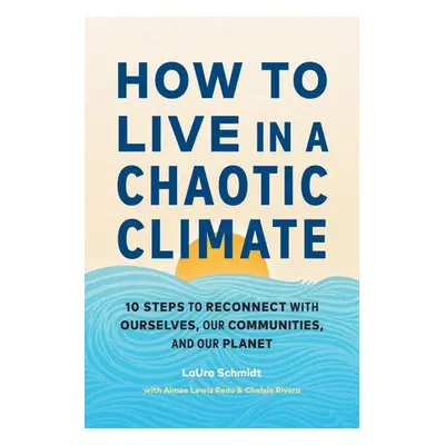 How to Live in a Chaotic Climate - Schmidt, LaUra a Reau, Aimee Lewis