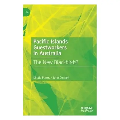 Pacific Islands Guestworkers in Australia - Petrou, Kirstie a Connell, John