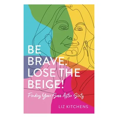 Be Brave, Lose the Beige - Kitchens, Liz