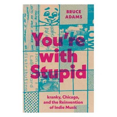 You`re with Stupid – kranky, Chicago, and the Reinvention of Indie Music - Adams, Bruce