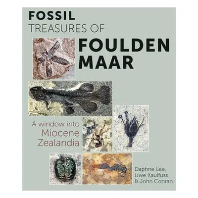 Fossil Treasures of Foulden Maar - Lee, Daphne a Kaulfuss, Uwe a Conran, John