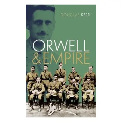 Orwell and Empire - Kerr, Douglas (Honorary Professor of English, University of Hong Kong and Ho