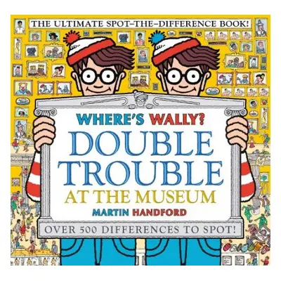 Where's Wally? Double Trouble at the Museum: The Ultimate Spot-the-Difference Book! - Handford, 