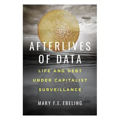 Afterlives of Data - Ebeling, Mary F.E.