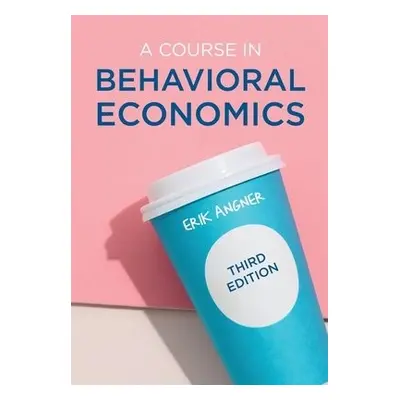 Course in Behavioral Economics - Angner, Erik (George Mason University, USA)