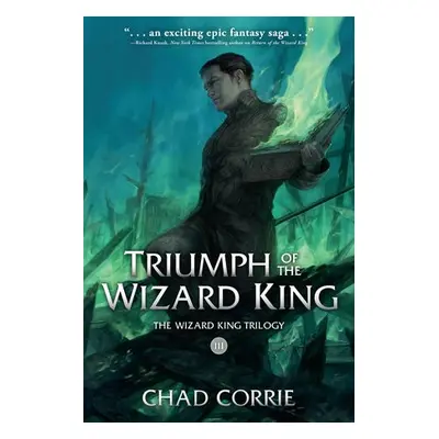 Triumph of the Wizard King: The Wizard King Trilogy Book Three - Corrie, Chad