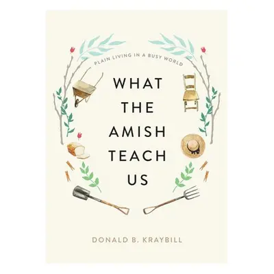 What the Amish Teach Us - Kraybill, Donald B. (Distinguished Professor and Senior Fellow, Elizab