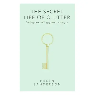 Secret Life of Clutter - Sanderson, Helen